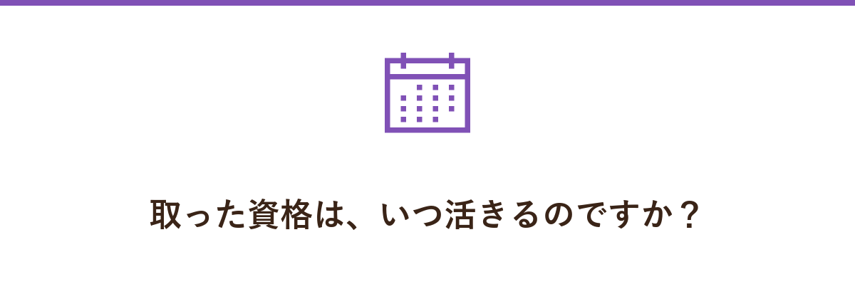 取った資格は、いつ活きるのですか?