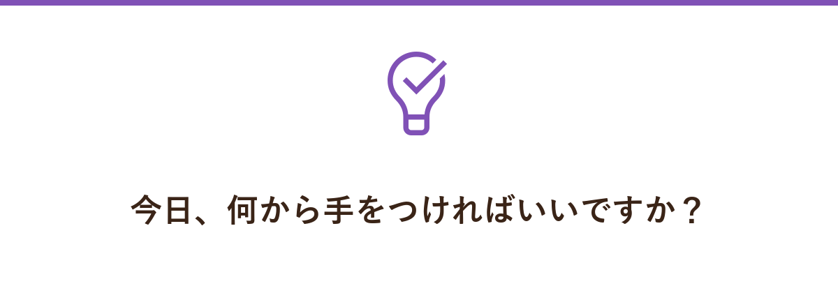 今日、何から手をつければいいですか?
