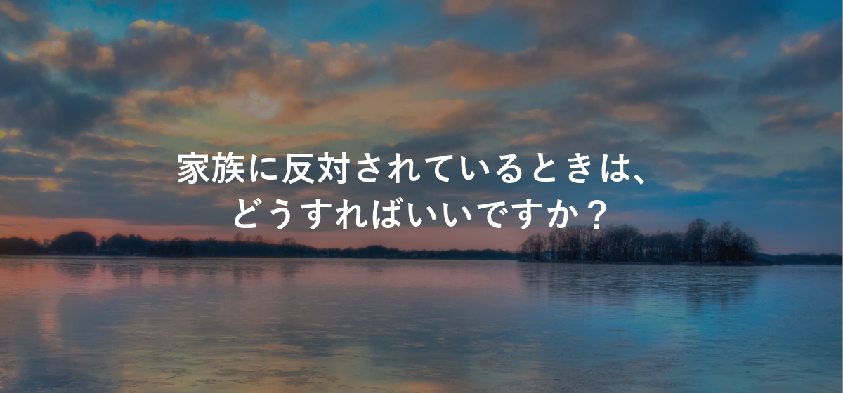 家族に反対されているときは、どうすればいいですか?