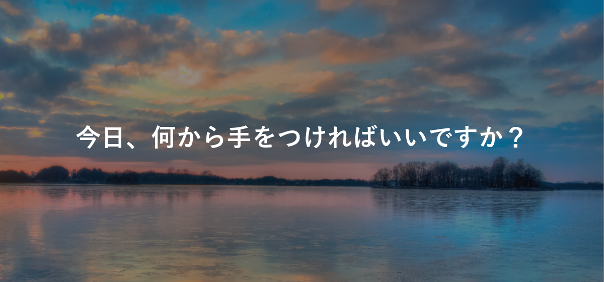 今日、何から手をつければいいですか?