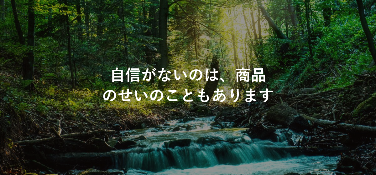自信がないのは、商品のせいのこともあります
