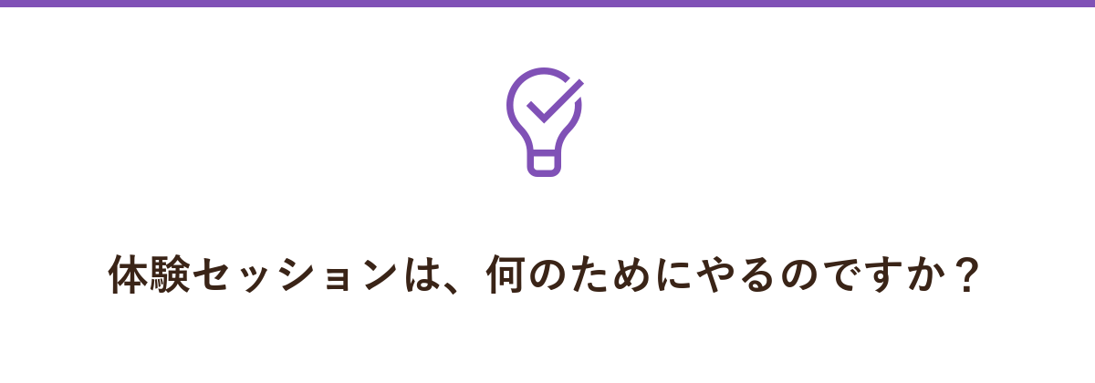 体験セッションは、何のためにやるのですか?