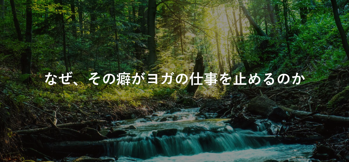 なぜ、その癖がヨガの仕事を止めるのか