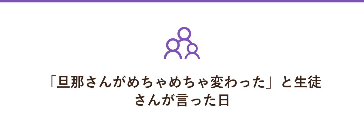 「旦那さんがめちゃめちゃ変わった」と生徒さんが言った日