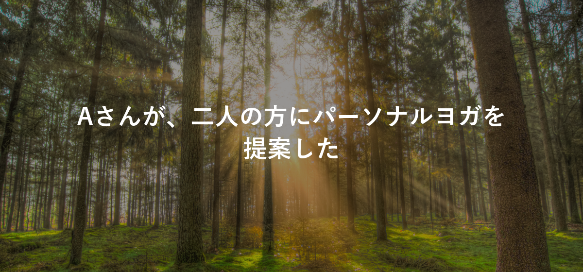 Aさんが、二人の方にパーソナルヨガを提案した