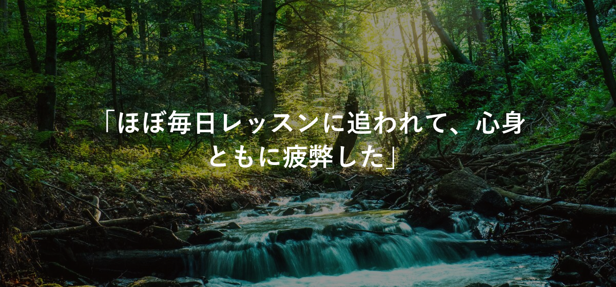 「ほぼ毎日レッスンに追われて、心身ともに疲弊した」
