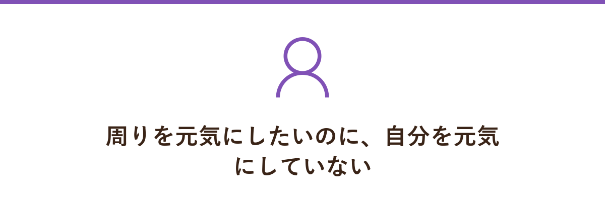 周りを元気にしたいのに、自分を元気にしていない