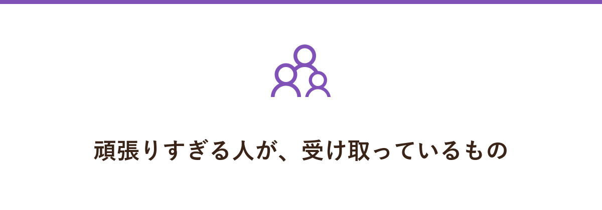 頑張りすぎる人が、受け取っているもの
