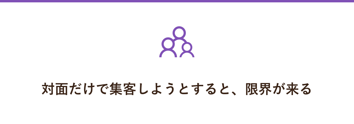 対面だけで集客しようとすると、限界が来る