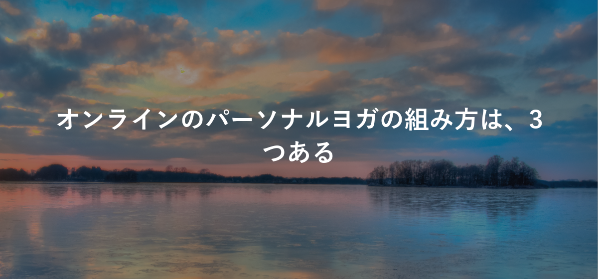 オンラインのパーソナルヨガの組み方は、3つある