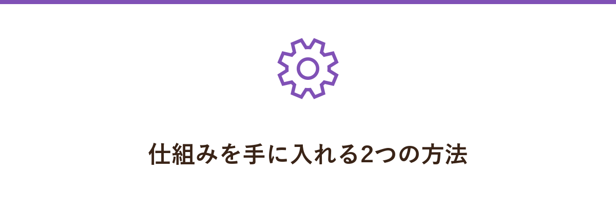 仕組みを手に入れる2つの方法
