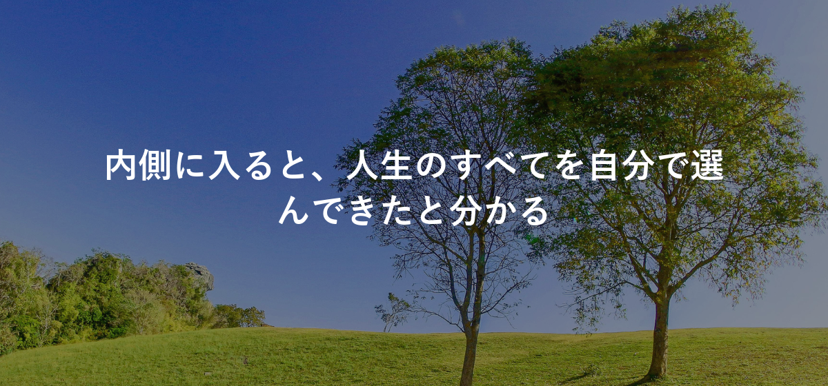 内側に入ると、人生のすべてを自分で選んできたと分かる