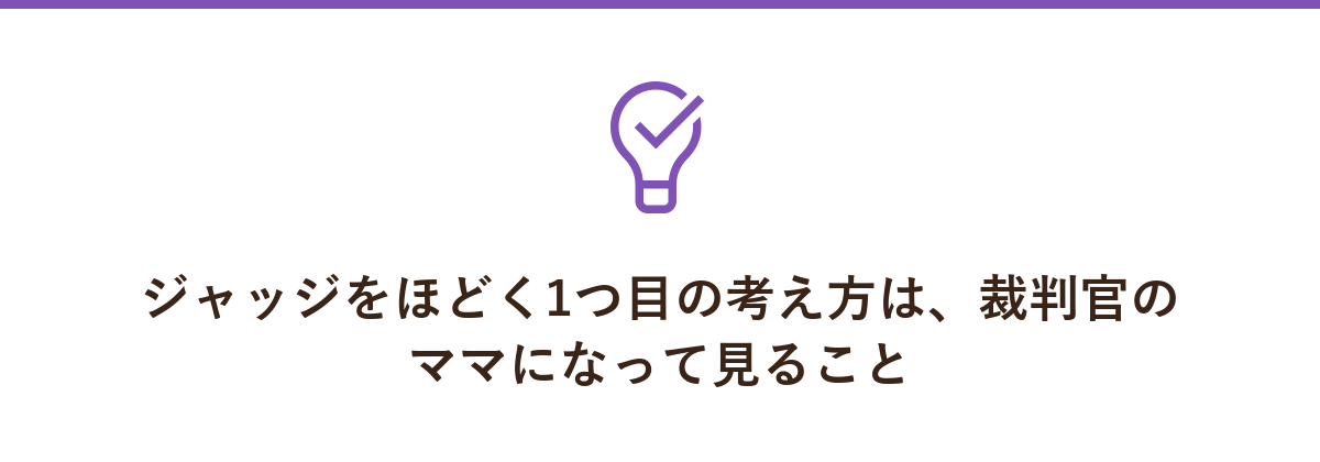 ジャッジをほどく1つ目の考え方は、裁判官のママになって見ること