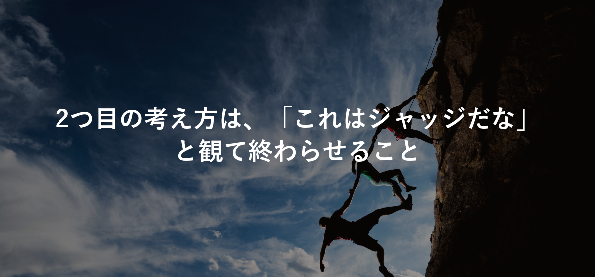 2つ目の考え方は、「これはジャッジだな」と観て終わらせること